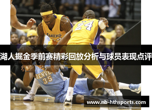 湖人掘金季前赛精彩回放分析与球员表现点评